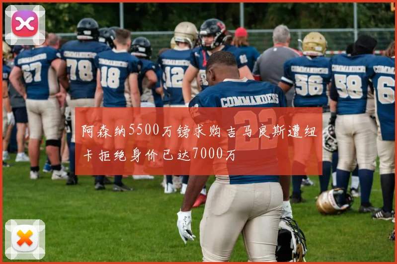 阿森纳5500万镑求购吉马良斯遭纽卡拒绝身价已达7000万