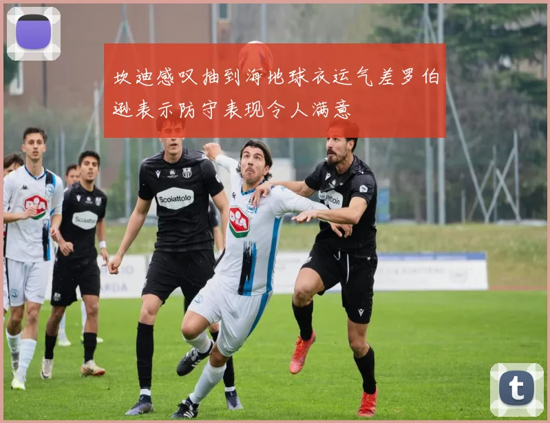 坎迪感叹抽到海地球衣运气差罗伯逊表示防守表现令人满意